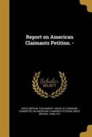 Report on American Claimants Petition. -