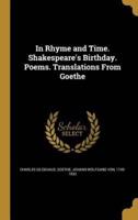 In Rhyme and Time. Shakespeare's Birthday. Poems. Translations From Goethe
