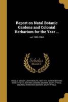 Report on Natal Botanic Gardens and Colonial Herbarium for the Year ...; Vol. 1903-1904
