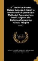 A Treatise on Human Nature; Being an Attempt to Introduce the Experimental Method of Reasoning Into Moral Subjects; and Dialogues Concerning Natural Religion; Volume 1