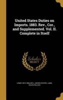 United States Duties on Imports. 1883. Rev., Cor., and Supplemented. Vol. II. Complete in Itself
