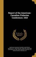 Report of the American-Canadian Fisheries Conference. 1918