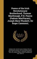 Poems of the Irish Revolutionary Brotherhood, Thomas MacDonagh, P.H. Pearse (Padraic MacPiarais), Joseph Mary Plunkett, Sir Roger Casement;