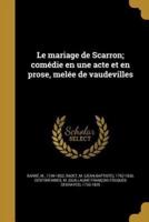 Le Mariage De Scarron; Comédie En Une Acte Et En Prose, Melée De Vaudevilles