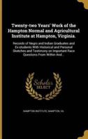 Twenty-Two Years' Work of the Hampton Normal and Agricultural Institute at Hampton, Virginia.