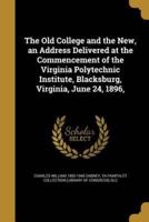 The Old College and the New, an Address Delivered at the Commencement of the Virginia Polytechnic Institute, Blacksburg, Virginia, June 24, 1896,