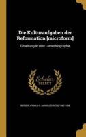 Die Kulturaufgaben Der Reformation [Microform]