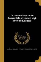 La Reconnaissance De Sakountala, Drame En Sept Actes De Kalidasa