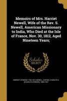 Memoirs of Mrs. Harriet Newell, Wife of the Rev. S. Newell, American Missionary to India, Who Died at the Isle of France, Nov. 30, 1812, Aged Nineteen Years;