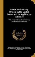 On the Penitentiary System in the United States, and Its Application in France