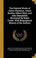 The Poetical Works of James Thomson, James Beattie, Gilbert West, and John Bampfylde. Illustrated by Birket Foster. With Biographical Notices of the Authors