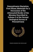 Pennsylvania Glaciation, First Phase; Materials for a Discussion of the Attenuated Border of the Moraine Described in Volume Z of the Second Geological Survey of Pennsylvania