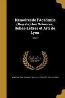 Mémoires De l'Academie (Royale) Des Sciences, Belles-Lettres Et Arts De Lyon; Tome 7