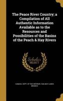 The Peace River Country; a Compilation of All Authentic Information Available as to the Resources and Possibilities of the Basins of the Peach & Hay Rivers