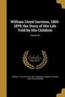 William Lloyd Garrison, 1805-1879; the Story of His Life Told by His Children; Volume 01