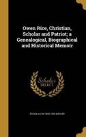 Owen Rice, Christian, Scholar and Patriot; a Genealogical, Biographical and Historical Memoir