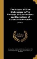 The Plays of William Shakespeare in Ten Volumes, With Corrections and Illustrations of Various Commentators; Volume 10