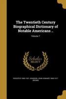 The Twentieth Century Biographical Dictionary of Notable Americans ..; Volume 7