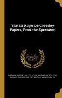 The Sir Roger De Coverley Papers, From the Spectator;