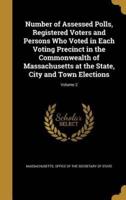 Number of Assessed Polls, Registered Voters and Persons Who Voted in Each Voting Precinct in the Commonwealth of Massachusetts at the State, City and Town Elections; Volume 2
