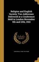 Religion and English Society; Two Addresses Delivered at a Conference Held in London November 9th and 10Th, 1910