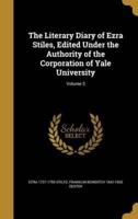 The Literary Diary of Ezra Stiles, Edited Under the Authority of the Corporation of Yale University; Volume 3