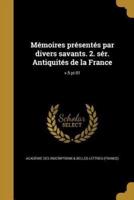 Mémoires Présentés Par Divers Savants. 2. Sér. Antiquités De La France; V.5 Pt 01