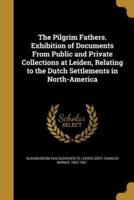 The Pilgrim Fathers. Exhibition of Documents From Public and Private Collections at Leiden, Relating to the Dutch Settlements in North-America