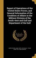 Report of Operations of the United States Forces, and General Information of the Condition of Affairs in the Military Division of the South-West and Gulf and Department of the Gulf