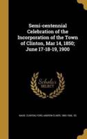 Semi-Centennial Celebration of the Incorporation of the Town of Clinton, Mar 14, 1850; June 17-18-19, 1900