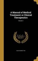 A Manual of Medical Treatment; or Clinical Therapeutics; Volume 1