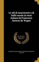 Le Odi Di Anacreonte E Di Saffo Recate in Versi Italiani Da Francesco Saverio De' Rogati