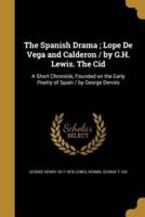 The Spanish Drama; Lope De Vega and Calderon / By G.H. Lewis. The Cid