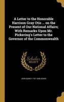 A Letter to the Honorable Harrison Gray Otis ... On the Present of Our National Affairs; With Remarks Upon Mr. Pickering's Letter to the Governor of the Commonwealth