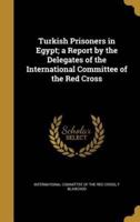 Turkish Prisoners in Egypt; a Report by the Delegates of the International Committee of the Red Cross