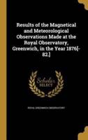 Results of the Magnetical and Meteorological Observations Made at the Royal Observatory, Greenwich, in the Year 1876[-82.]