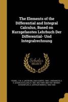 The Elements of the Differential and Integral Calculus, Based on Kurzgefasstes Lehrbuch Der Differential- Und Integralrechnung