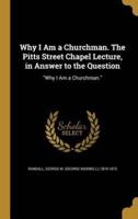 Why I Am a Churchman. The Pitts Street Chapel Lecture, in Answer to the Question