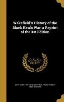 Wakefield's History of the Black Hawk War; a Reprint of the 1st Edition