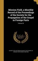 Mission Field, a Monthly Record of the Proceedings of the Society for the Propagation of the Gospel in Foreign Parts; Volume 26