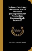 Religious Certainties; Sermons on Special Occasions [Extemporaneously Preached and Stenographically Reported.]