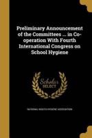Preliminary Announcement of the Committees ... In Co-Operation With Fourth International Congress on School Hygiene