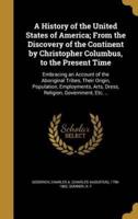 A History of the United States of America; From the Discovery of the Continent by Christopher Columbus, to the Present Time