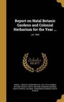 Report on Natal Botanic Gardens and Colonial Herbarium for the Year ...; Vol. 1899