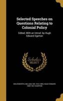 Selected Speeches on Questions Relating to Colonial Policy