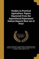 Studies in Practical Agriculture. Papers Reprinted From the Agricultural Experiment Station Reports Now Out of Print