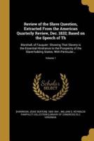 Review of the Slave Question, Extracted From the American Quarterly Review, Dec. 1832; Based on the Speech of Th