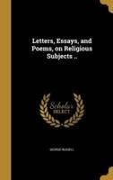 Letters, Essays, and Poems, on Religious Subjects ..