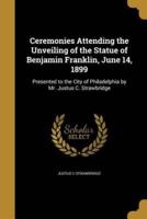 Ceremonies Attending the Unveiling of the Statue of Benjamin Franklin, June 14, 1899