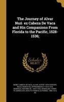 The Journey of Alvar Nuñez Cabeza De Vaca and His Companions From Florida to the Pacific, 1528-1536;